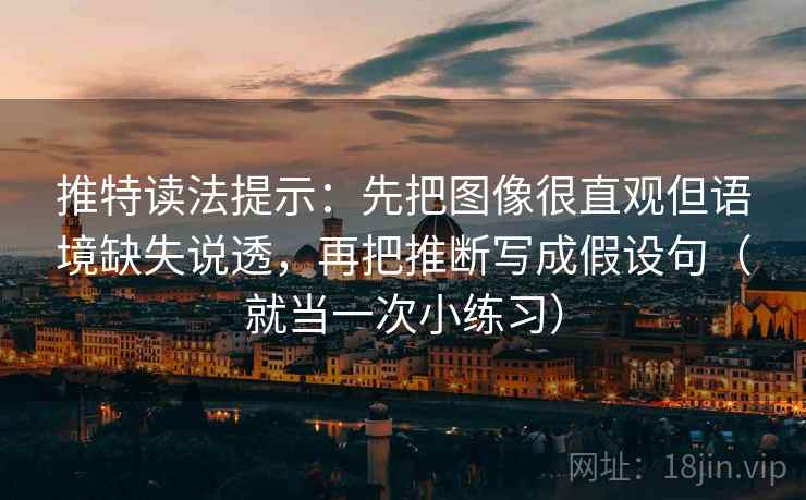 推特读法提示:先把图像很直观但语境缺失说透,再把推断写成假设句(就当一次小练习)